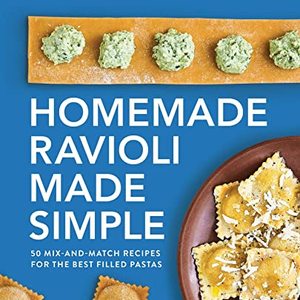 Homemade Ravioli Made Simple: 50 Mix-And-Match Recipes For The Best Filled Pastas